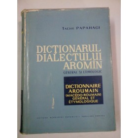 DICTIONARUL DIALECTULUI AROMAN - TACHE PAPAHAGI